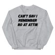 Can t Say I Remember No At Attin Sweatshirt on Sale