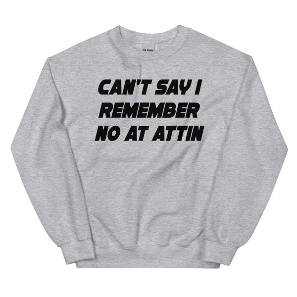 Can t Say I Remember No At Attin Sweatshirt on Sale