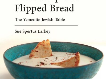 (*NEW ARRIVAL*) (Jewish - Sephardic) Sue Spertus Larkey. Bone Soup and Flipped Bread: The Yemenite Jewish Kitchen Online Sale