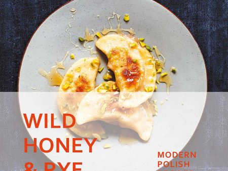 Wild Honey and Rye: Modern Polish Recipes (Ren Behan) For Cheap