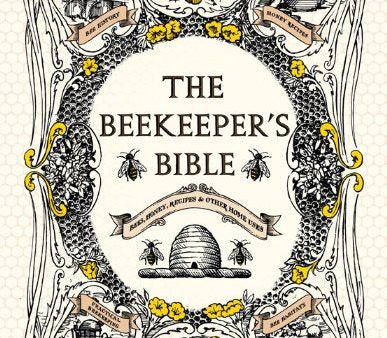 The Beekeeper s Bible: Bees, Honey, Recipes & Other Home Uses (Richard Jones, Sharon Sweeney-Lynch) Supply