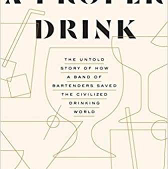 A Proper Drink: The Untold Story of How a Band of Bartenders Saved the Civilized Drinking World (Robert Simonson) For Cheap